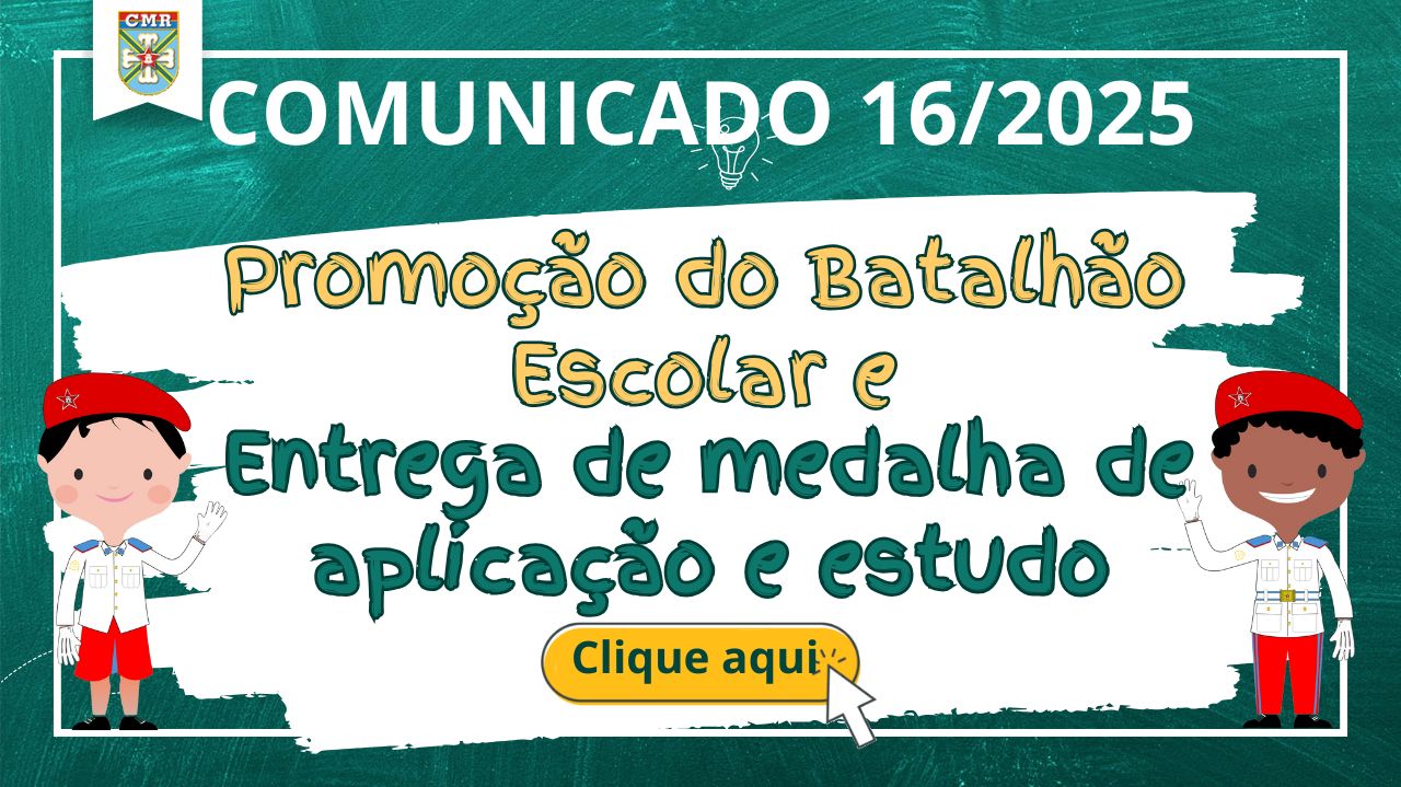 COMUNICADO NR 16/2025 - PROMOÇÃO DO BATALHÃO ESCOLAR E ENTREGA DE MEDALHAS DE APLICAÇÃO E ESTUDO